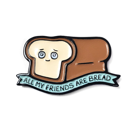 All My Friends Are Bread Pin - Kolorspun Enamel Pins